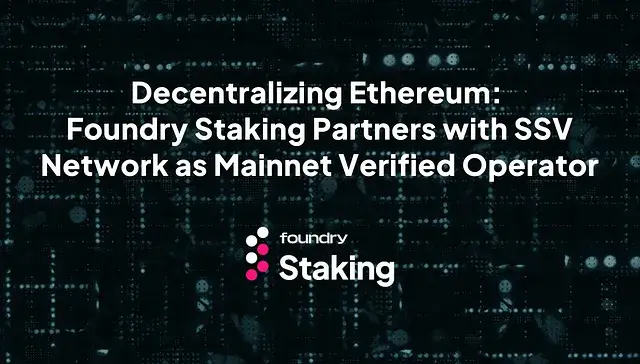 Decentralizing Ethereum: Foundry Staking Partners with SSV Network as Mainnet Verified Operator