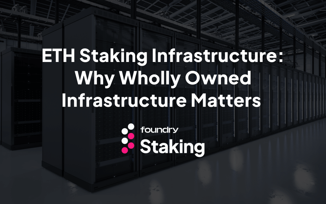 ETH Staking Infrastructure: Why Wholly Owned Infrastructure Matters
